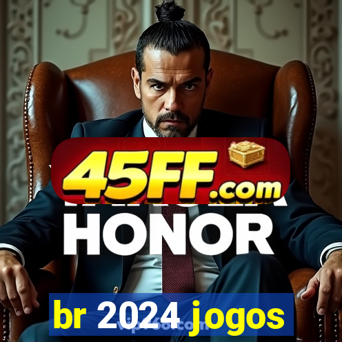 br 2024 jogos
